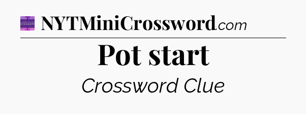 Pot start - Thomas Joseph Crossword
