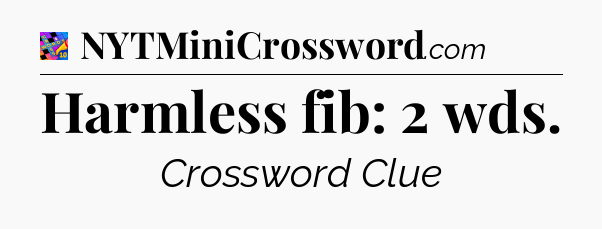 Harmless fib: 2 wds Crossword Clue