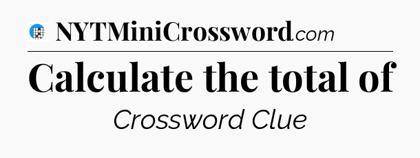 Calculate the total of Crossword Clue