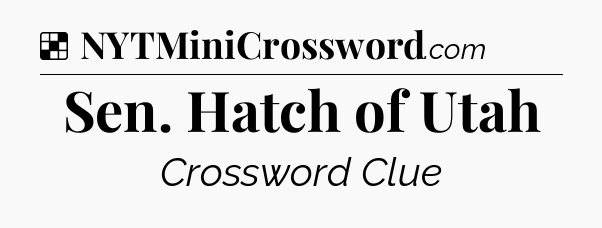 Solution: Sen. Hatch of Utah - NYT Crossword