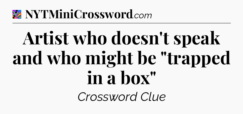 Artist who doesn't speak and who might be 