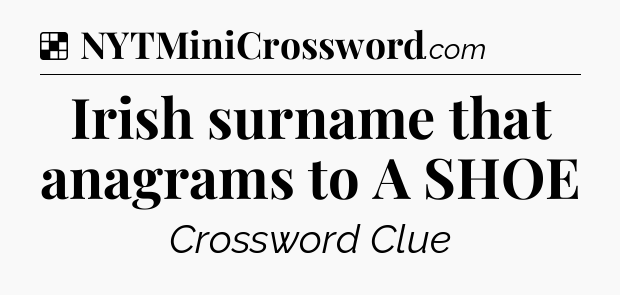 Solution: Irish surname that anagrams to A SHOE - NYT Crossword