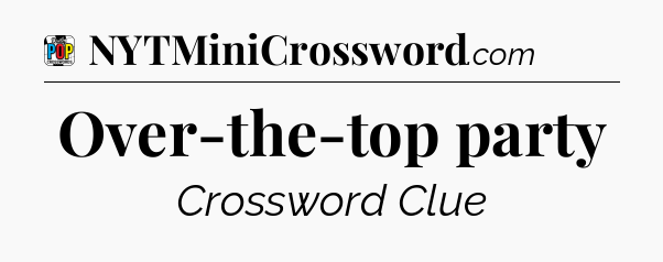 Over-the-top party Crossword Clue