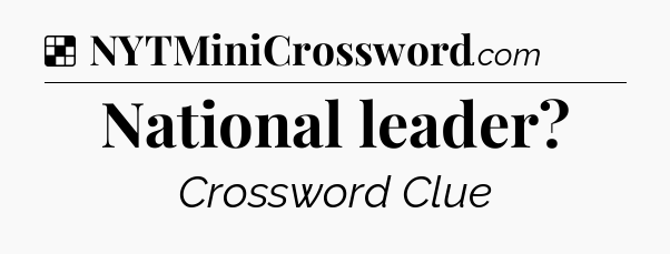 Solution: National leader - NYT Crossword