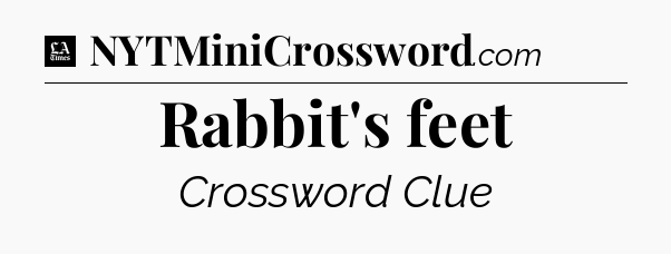 Rabbit's feet - LA Times Crossword