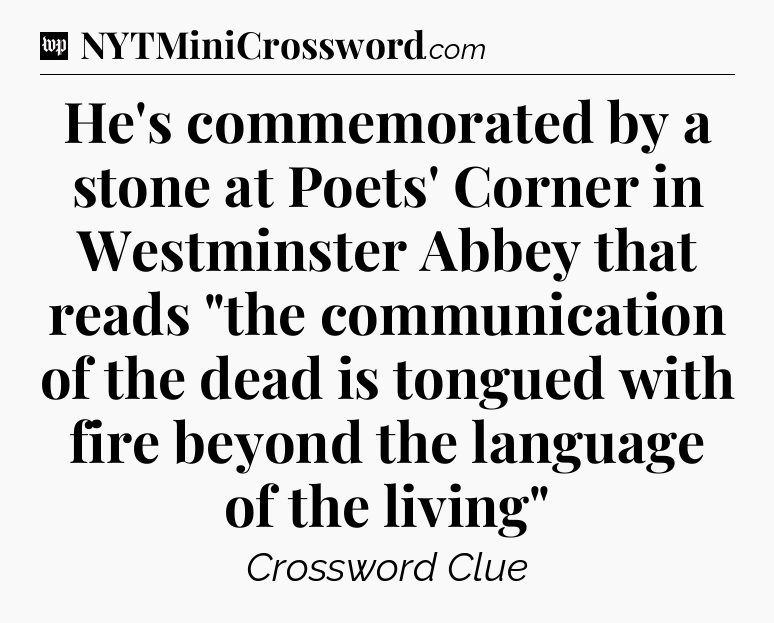 He's commemorated by a stone at Poets' Corner in Westminster Abbey that reads 