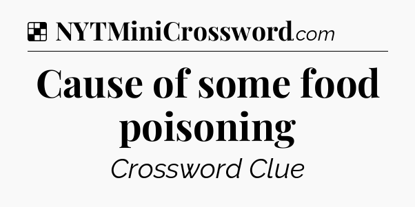 Solution: Cause of some food poisoning - NYT Crossword