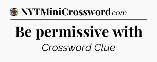 Be permissive with Crossword Clue