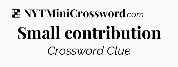 Solution: Small contribution - NYT Crossword