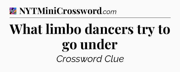 What limbo dancers try to go under Crossword Clue
