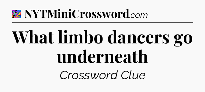 What limbo dancers go underneath Crossword Clue