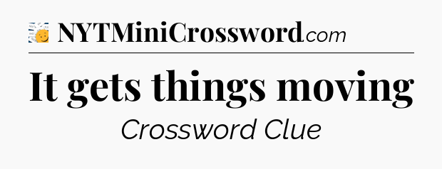 It gets things moving - 7 Little Words