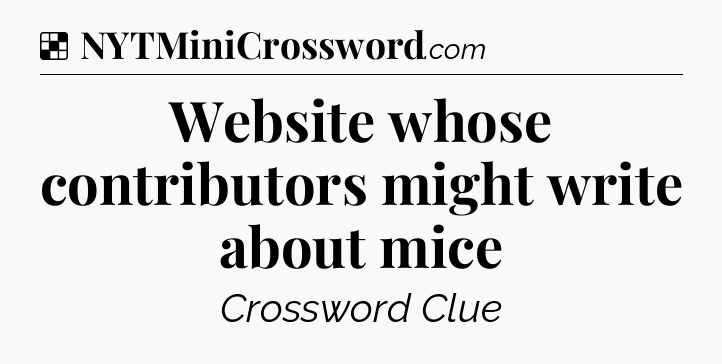 Solution: Website whose contributors might write about mice - NYT Crossword