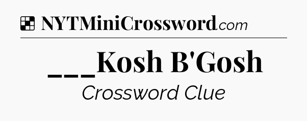 Solution: ___Kosh B'Gosh - NYT Crossword