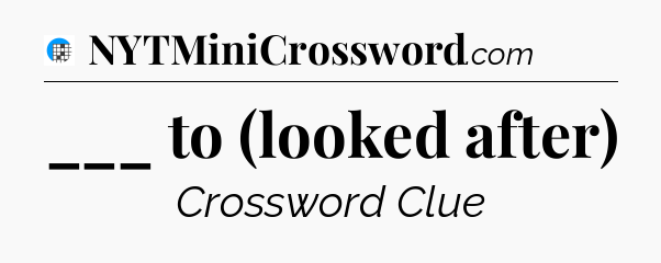 ___ to (looked after) Crossword Clue