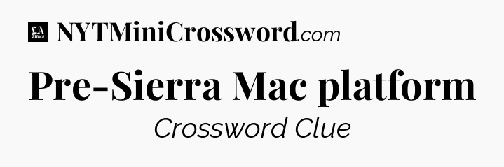 Pre-Sierra Mac platform - LA Times Crossword