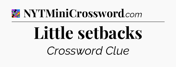 Little setbacks Crossword Clue