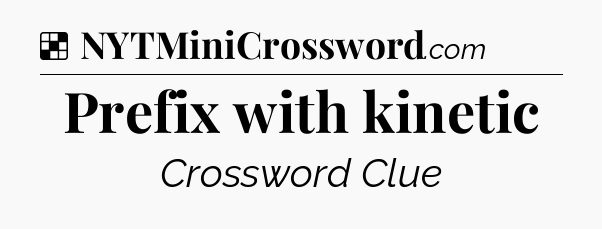 Solution: Prefix with kinetic - NYT Crossword