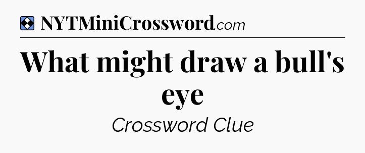 Solution: What might draw a bull's eye - NYT Mini Crossword