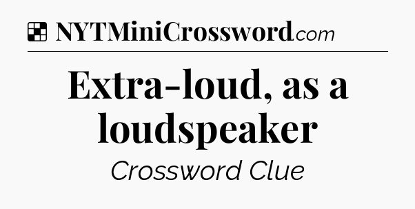 Solution: Extra-loud, as a loudspeaker - NYT Crossword