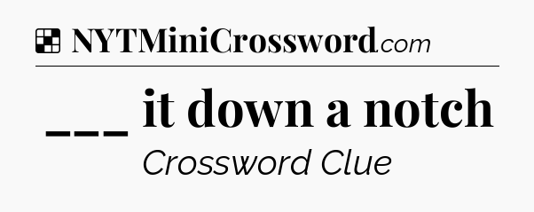 Solution: ___ it down a notch - NYT Crossword