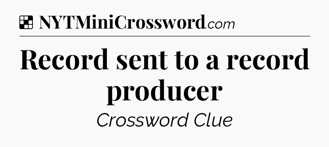 Solution: Record sent to a record producer - NYT Crossword