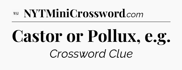 Castor or Pollux, e.g - WSJ Crossword