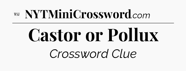 Castor or Pollux - WSJ Crossword