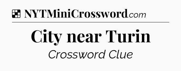 Solution: City near Turin - NYT Crossword