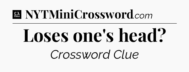 Loses one's head - LA Times Crossword