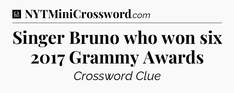 Singer Bruno who won six 2017 Grammy Awards - LA Times Crossword