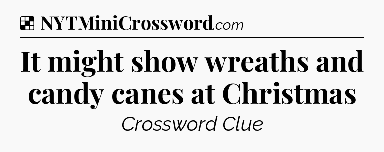 Solution: It might show wreaths and candy canes at Christmas - NYT Crossword
