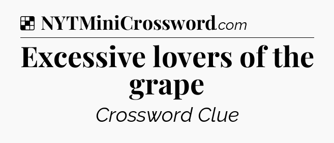 Solution: Excessive lovers of the grape - NYT Crossword