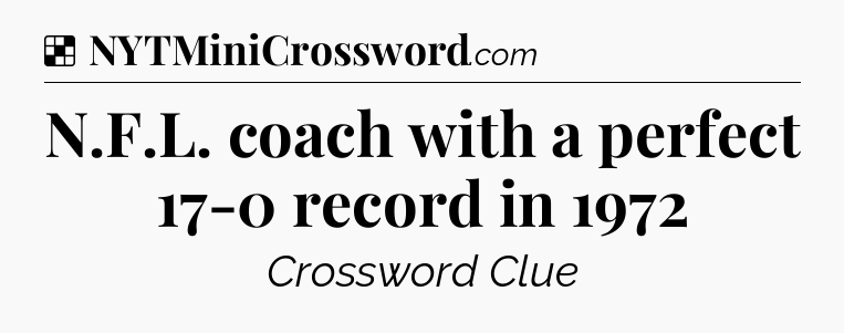 Solution: N.F.L. coach with a perfect 17-0 record in 1972 - NYT Crossword