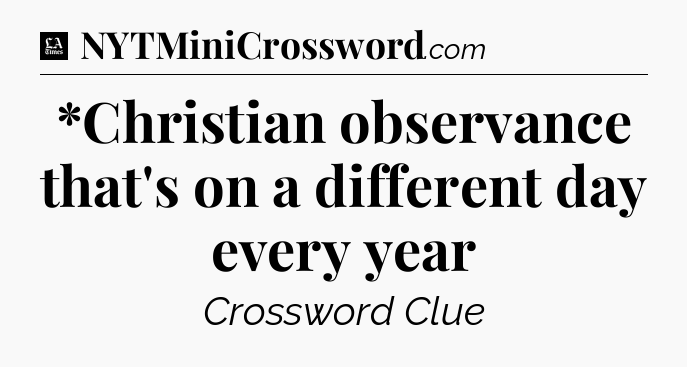 *Christian observance that's on a different day every year - LA Times Crossword