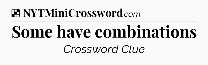 Solution: Some have combinations - NYT Crossword