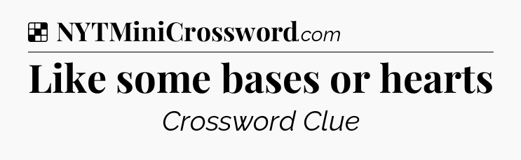 Solution: Like some bases or hearts - NYT Crossword