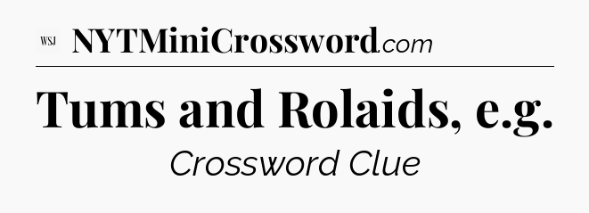 Tums and Rolaids, e.g - WSJ Crossword