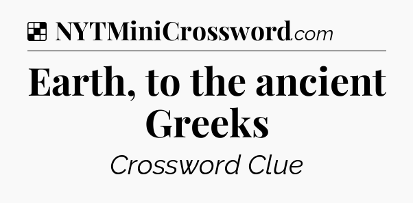 Solution: Earth, to the ancient Greeks - NYT Crossword