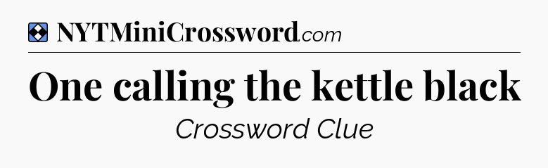 Solution: One calling the kettle black - NYT Mini Crossword
