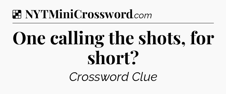 Solution: One calling the shots, for short - NYT Crossword