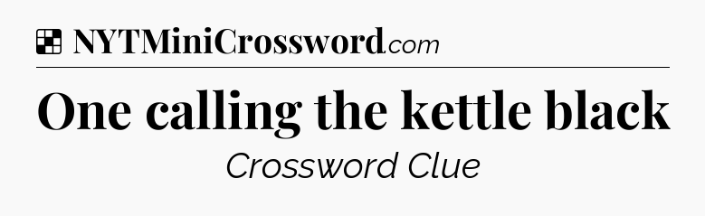 Solution: One calling the kettle black - NYT Crossword