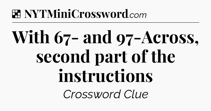 Solution: With 67- and 97-Across, second part of the instructions - NYT Crossword