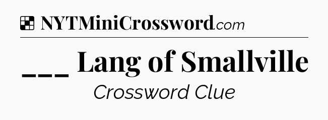 Solution: ___ Lang of Smallville - NYT Crossword