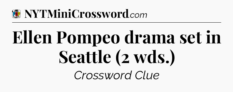 Ellen Pompeo drama set in Seattle (2 wds.) Crossword Clue