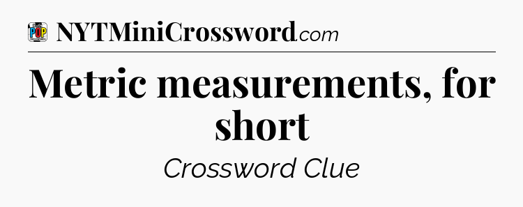 Metric measurements, for short Crossword Clue