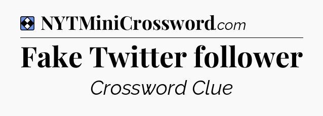 Solution: Fake Twitter follower - NYT Mini Crossword