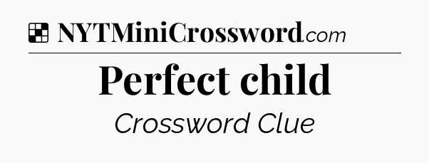 Solution: Perfect child - NYT Crossword