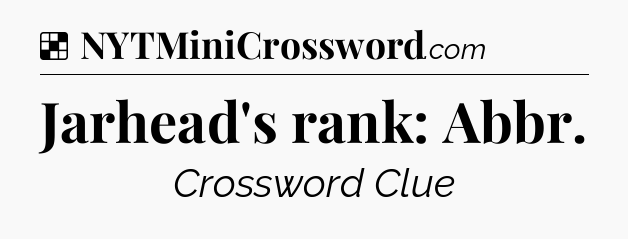 Solution: Jarhead's rank: Abbr - NYT Crossword