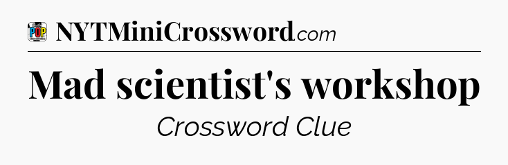 Mad scientist's workshop Crossword Clue